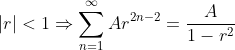 \left| r \right| < 1 \Rightarrow \sum\limits_{n = 1}^\infty {Ar^{2n - 2} } = \frac{A}{{1 - r^2 }}